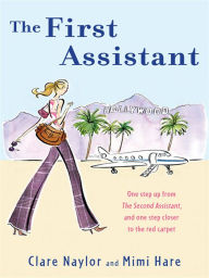 Title: The First Assistant: A Continuing Tale from Behind the Hollywood Curtain, Author: Clare Naylor