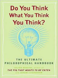 Title: Do You Think What You Think You Think?: The Ultimate Philosophical Handbook, Author: Julian Baggini