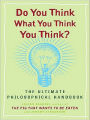 Do You Think What You Think You Think?: The Ultimate Philosophical Handbook