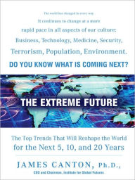 Title: The Extreme Future: The Top Trends That Will Reshape the World in the Next 20 Years, Author: James Canton