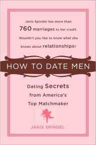 Title: How to Date Men: Dating Secrets from America's Top Matchmaker, Author: Janis Spindel