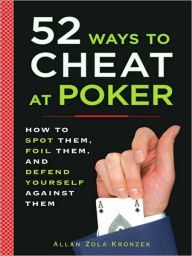 Title: 52 Ways to Cheat at Poker: How to Spot Them, Foil Them, and Defend Yourself Against Them, Author: Allan Kronzek