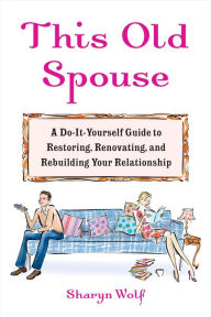 Title: This Old Spouse: Tips and Tools for Keeping the Honeymoon Glow, Author: Sharyn Wolf