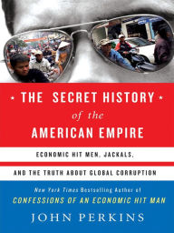 Title: The Secret History of the American Empire: The Truth About Economic Hit Men, Jackals, and How to Change the World, Author: John Perkins