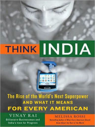 Title: Think India: The Rise of the World's Next Great Power and What It Means for Every American, Author: Vinay Rai