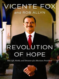 Title: Revolution of Hope: The Life, Faith, and Dreams of a Mexican President, Author: Vicente Fox