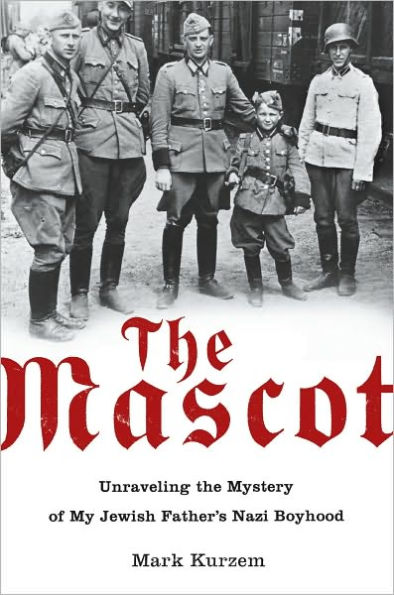 The Mascot: Unraveling the Mystery of My Jewish Father's Nazi Boyhood