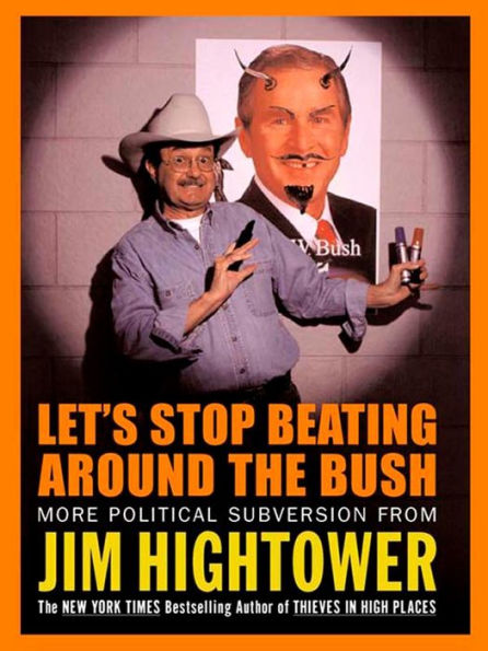 Let's Stop Beating Around the Bush: More Political Subversion from Jim Hightower