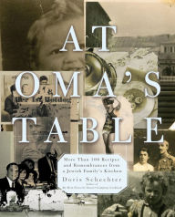 Title: At Oma's Table: More than 100 Recipes and Remembrances from a Jewish Family's Kitchen: A Cookbook, Author: Doris Schechter
