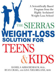 Title: The Sierras Weight-Loss Solution for Teens and Kids: A Scientifically Based Program from the Highly Acclaimed Weight-Loss School, Author: Daniel Kirschenbaum
