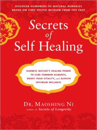 Title: Secrets of Self-Healing: Harness Nature's Power to Heal Common Ailments, Boost Your Vitality,and Achieve Optimum Wellness, Author: Maoshing Ni