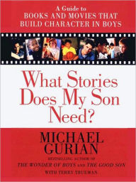 Title: What Stories Does My Son Need?: A Guide to Books and Movies That Build Character in Boys, Author: Michael Gurian