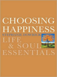 Title: Choosing Happiness: Life and Soul Essentials, Author: Stephanie Dowrick