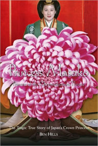 Title: Princess Masako: Prisoner of the Chrysanthemum Throne, Author: Ben Hills