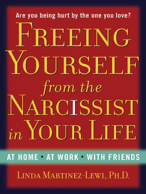 Freeing Yourself from the Narcissist in Your Life: At Home. At Work ...