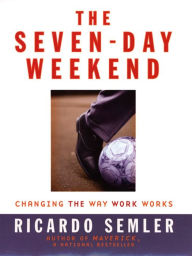 Title: The Seven-Day Weekend: Changing the Way Work Works, Author: Ricardo Semler