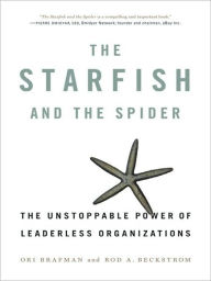 Title: The Starfish and the Spider: The Unstoppable Power of Leaderless Organizations, Author: Ori Brafman