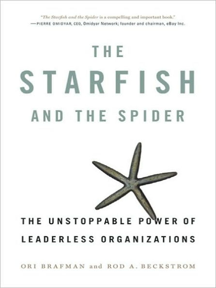 The Starfish and the Spider: The Unstoppable Power of Leaderless Organizations