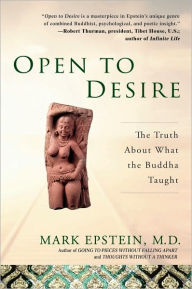 Title: Open to Desire: The Truth About What the Buddha Taught, Author: Mark Epstein M.D.