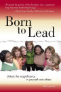 Born to Lead: Unlock the Magnificence in Yourself and Others