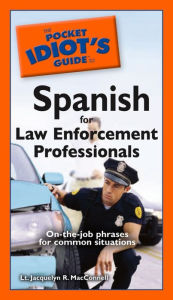 Title: The Pocket Idiot's Guide to Spanish for Law Enforcement Professionals, Author: Jacquelyn R. MacConnell