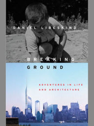 Title: Breaking Ground: An Immigrant's Journey from Poland to Ground Zero, Author: Daniel Libeskind