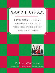 Title: Santa Lives!: Five Conclusive Arguments for the Existence of Santa Claus, Author: Ellis Weiner