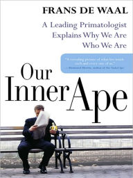 Title: Our Inner Ape: A Leading Primatologist Explains Why We Are Who We Are, Author: Frans de Waal