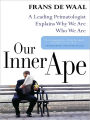 Our Inner Ape: A Leading Primatologist Explains Why We Are Who We Are