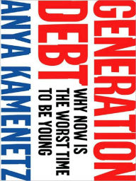 Title: Generation Debt: How Our Future Was Sold Out for Student Loans, Bad Jobs, No Benefits, and Tax Cuts for Rich Geezers--And How to Fight Back, Author: Anya Kamenetz