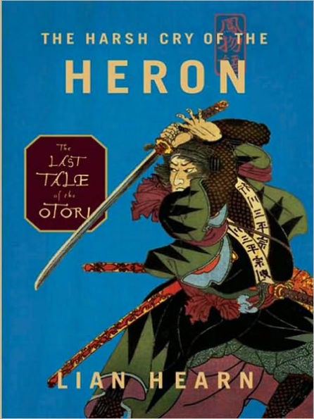 The Harsh Cry of the Heron: The Last Tale of the Otori