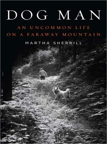 Dog Man: An Uncommon Life on a Faraway Mountain