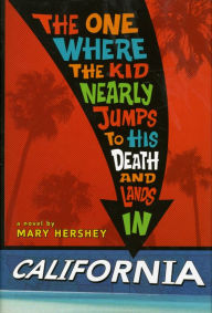 Title: The One Where the Kid Nearly Jumps to His Death and Lands inCalifornia, Author: Mary Hershey