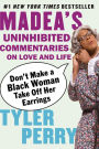 Don't Make a Black Woman Take Off Her Earrings: Madea's Uninhibited Commentaries on Love and Life