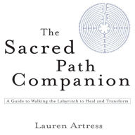 Title: The Sacred Path Companion: A Guide to Walking the Labyrinth to Heal and Transform, Author: Lauren Artress