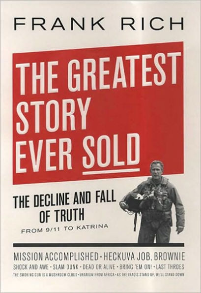 The Greatest Story Ever Sold: The Decline and Fall of Truth in Bush's America