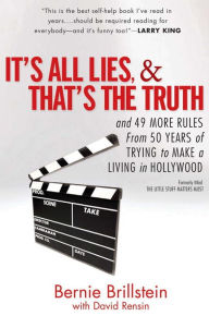 Title: It's All Lies and That's the Truth: and 49 More Rules from 50 Years of Trying to Make a Living in Hollywood, Author: Bernie Brillstein