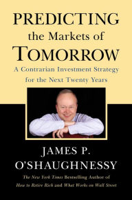 Title: Predicting the Markets of Tomorrow: A Contrarian Investment Strategy for the Next Twenty Years, Author: James P. O'Shaughnessy