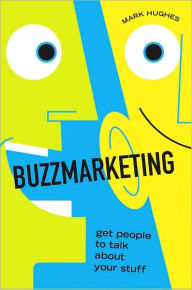 Title: Buzzmarketing: Get People to Talk About Your Stuff, Author: Mark Hughes