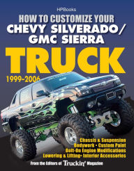 Title: How to Customize Your Chevy Silverado/GMC Sierra Truck, 1999-2006: Chassis & Suspension, Bodywork, Custom Paint, Bolt-On Engine Modifications, Lowering & Lifting, Interior Accessories, Author: Editors of Truckin' Magazine