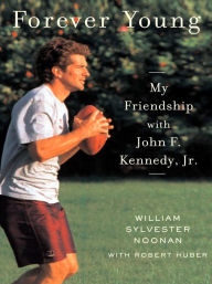 Title: Forever Young: My Friendship with John F. Kennedy, Jr., Author: William Sylvester Noonan