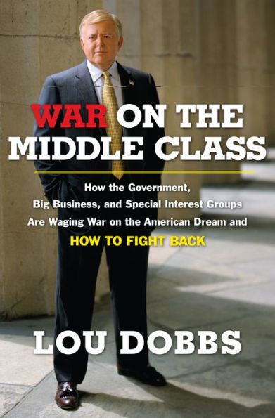 War on the Middle Class: How the Government, Big Business, and Special Interest Groups Are Waging War ont he American Dream and How to Fight Back