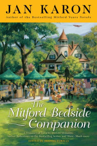 Title: The Mitford Bedside Companion: A Treasury of Favorite Mitford Moments, Author Reflections on the Bestselling Series, and More. Much More, Author: Jan Karon