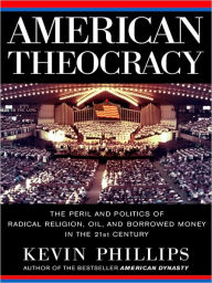 Title: American Theocracy: The Peril and Politics of Radical Religion, Oil, and Borrowed Money in the 21stC entury, Author: Kevin Phillips