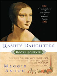 Title: Rashi's Daughters, Book I: Joheved: A Novel of Love and the Talmud in Medieval France, Author: Maggie Anton