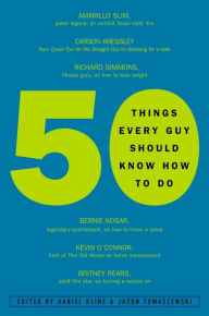 Title: 50 Things Every Guy Should Know How to Do: Celebrity and Expert Advice on Living Large, Author: Daniel Kline