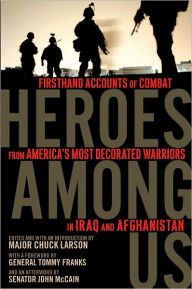 Title: Heroes Among Us: Firsthand Accounts of Combat From America's Most Decorated Warriors in Iraq and Afghanistan, Author: Major Chuck Larson