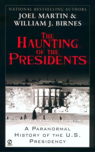 Title: The Haunting of the Presidents: A Paranormal History of the U.S. Presidency, Author: Joel Martin