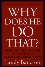 Title: Why Does He Do That?: Inside the Minds of Angry and Controlling Men, Author: Lundy Bancroft
