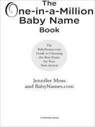 Title: The One-in-a-Million Baby Name Book: The BabyNames.com Guide to Choosing the Best Name for Your New Arrival, Author: Jennifer Moss